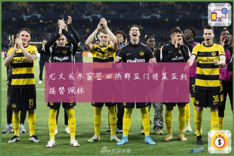 尤文或冬窗签回热那亚门将莱亚利接替佩林